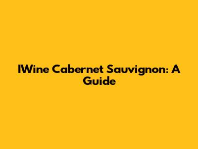 IWine Cabernet Sauvignon: A Guide