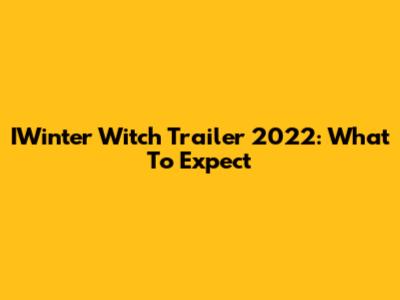 IWinter Witch Trailer 2022: What To Expect