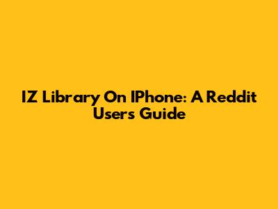 IZ Library On IPhone: A Reddit User's Guide