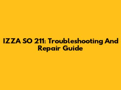 IZZA SO 211: Troubleshooting And Repair Guide