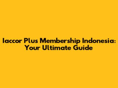 Iaccor Plus Membership Indonesia: Your Ultimate Guide