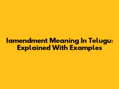 Iamendment Meaning In Telugu: Explained With Examples