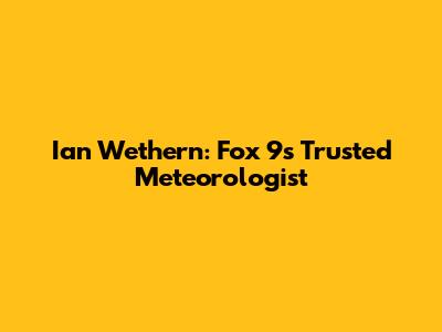 Ian Wethern: Fox 9's Trusted Meteorologist