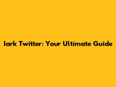 Iark Twitter: Your Ultimate Guide