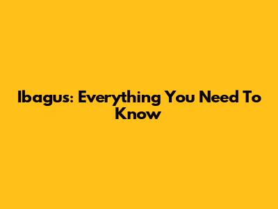 Ibagus: Everything You Need To Know