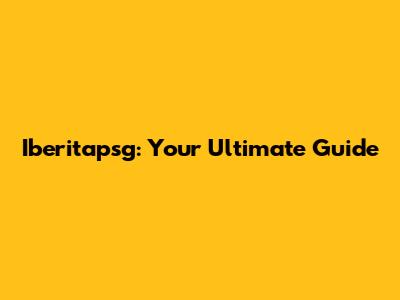 Iberitapsg: Your Ultimate Guide