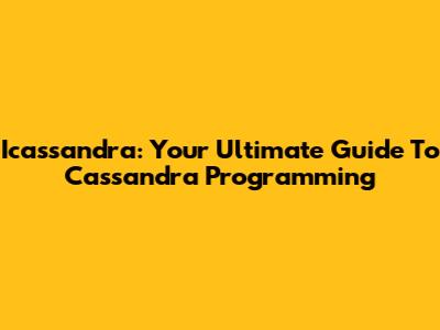 Icassandra: Your Ultimate Guide To Cassandra Programming