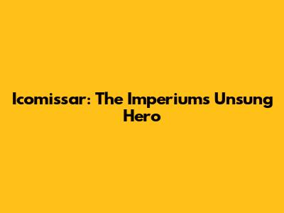 Icomissar: The Imperium's Unsung Hero