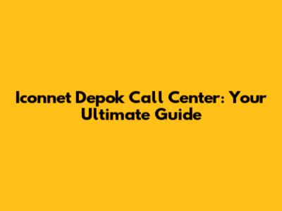 Iconnet Depok Call Center: Your Ultimate Guide