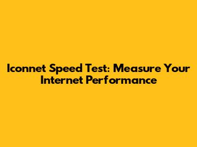 Iconnet Speed Test: Measure Your Internet Performance