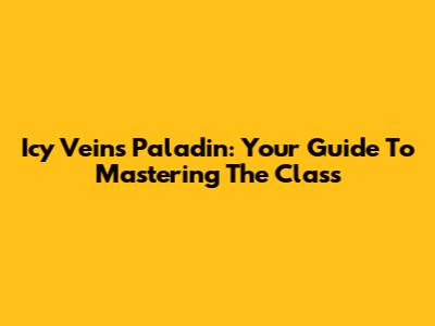 Icy Veins Paladin: Your Guide To Mastering The Class