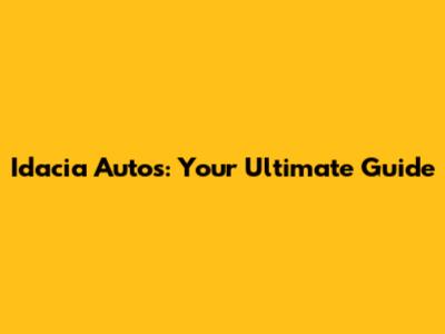 Idacia Autos: Your Ultimate Guide