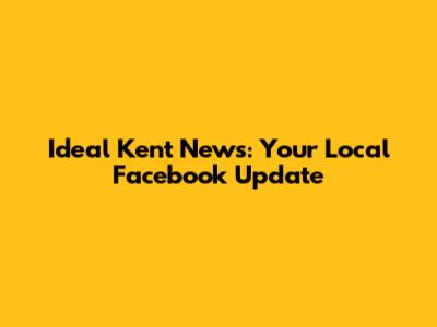 Ideal Kent News: Your Local Facebook Update