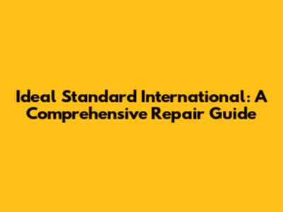 Ideal Standard International: A Comprehensive Repair Guide