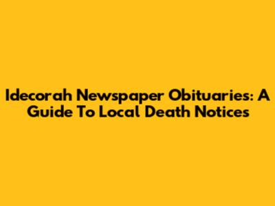 Idecorah Newspaper Obituaries: A Guide To Local Death Notices