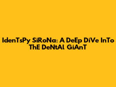 IdenTsPy SiRoNa: A DeEp DiVe InTo ThE DeNtAl GiAnT