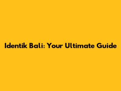 Identik Bali: Your Ultimate Guide