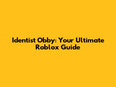 Identist Obby: Your Ultimate Roblox Guide
