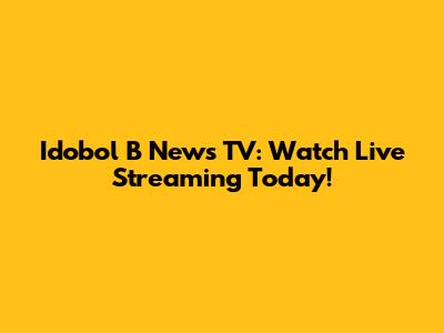 Idobol B News TV: Watch Live Streaming Today!