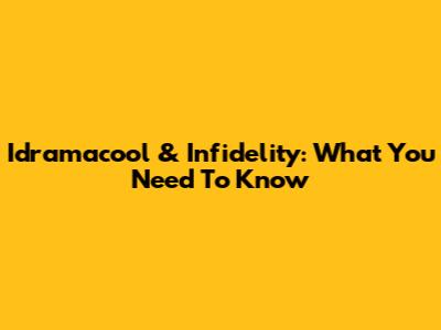 Idramacool & Infidelity: What You Need To Know