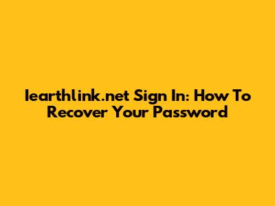 Iearthlink.net Sign In: How To Recover Your Password