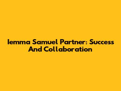 Iemma Samuel Partner: Success And Collaboration