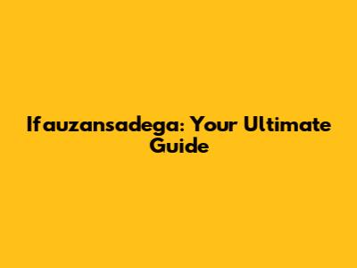 Ifauzansadega: Your Ultimate Guide