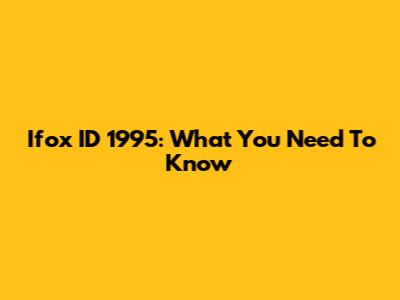 Ifox ID 1995: What You Need To Know
