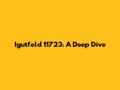 Igutfeld 11723: A Deep Dive