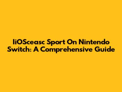 IiOSceasc Sport On Nintendo Switch: A Comprehensive Guide