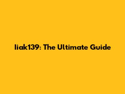 Iiak139: The Ultimate Guide