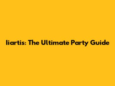 Iiartis: The Ultimate Party Guide