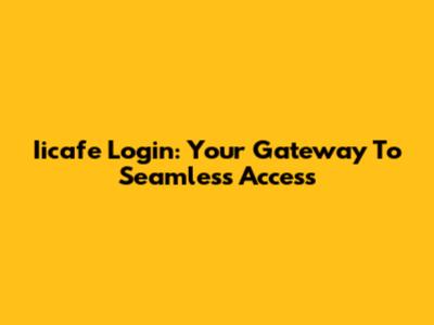 Iicafe Login: Your Gateway To Seamless Access