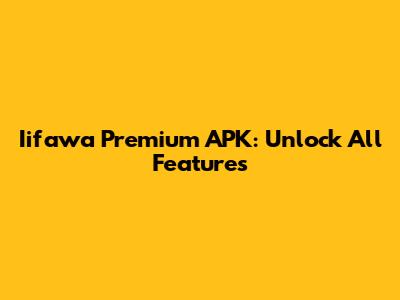 Iifawa Premium APK: Unlock All Features
