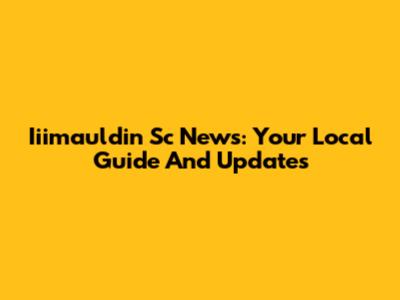 Iiimauldin Sc News: Your Local Guide And Updates