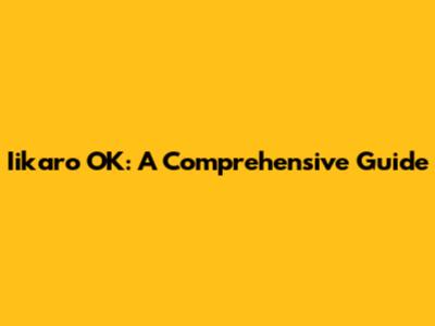 Iikaro OK: A Comprehensive Guide