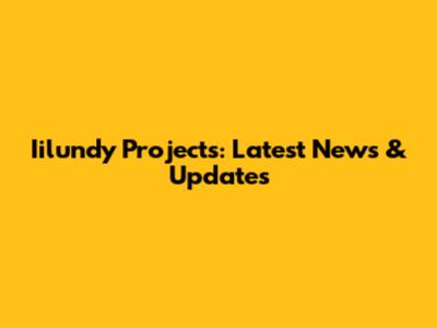 Iilundy Projects: Latest News & Updates