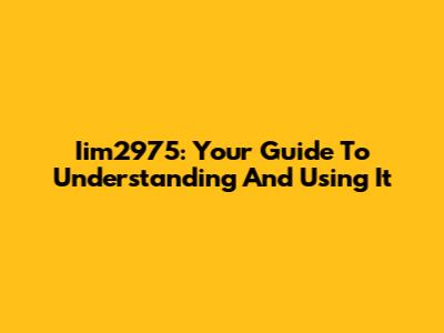Iim2975: Your Guide To Understanding And Using It
