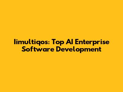 Iimultiqos: Top AI Enterprise Software Development