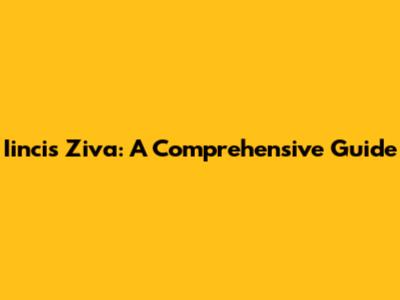 Iincis Ziva: A Comprehensive Guide