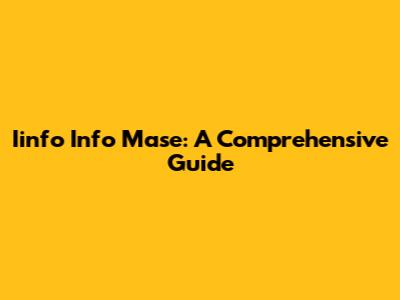 Iinfo Info Mase: A Comprehensive Guide