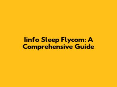 Iinfo Sleep Flycom: A Comprehensive Guide