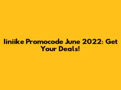 Iiniike Promocode June 2022: Get Your Deals!