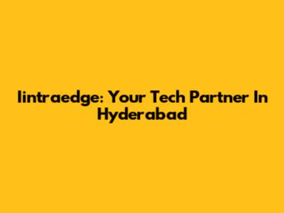 Iintraedge: Your Tech Partner In Hyderabad