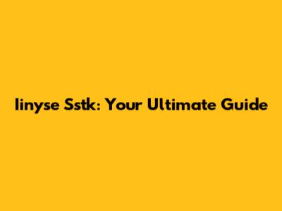 Iinyse Sstk: Your Ultimate Guide
