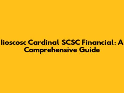 Iioscosc Cardinal SCSC Financial: A Comprehensive Guide