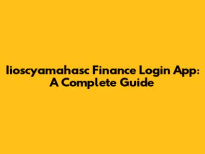Iioscyamahasc Finance Login App: A Complete Guide