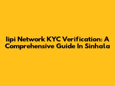Iipi Network KYC Verification: A Comprehensive Guide In Sinhala