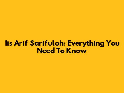 Iis Arif Sarifuloh: Everything You Need To Know