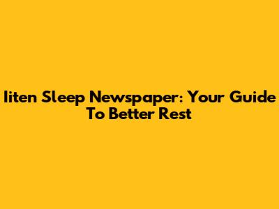 Iiten Sleep Newspaper: Your Guide To Better Rest